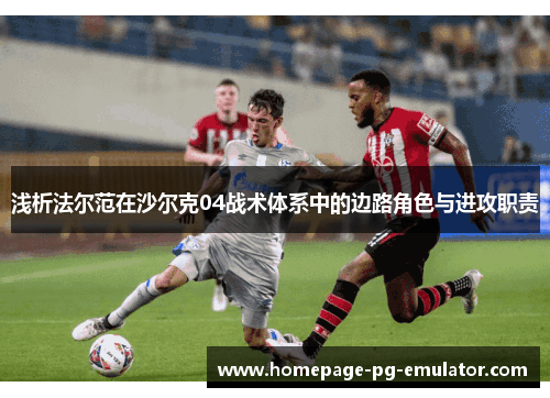 浅析法尔范在沙尔克04战术体系中的边路角色与进攻职责