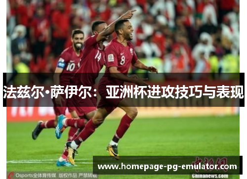 法兹尔·萨伊尔：亚洲杯进攻技巧与表现
