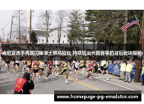 肯尼亚选手再度闪耀波士顿马拉松 持续统治长跑赛事的背后秘诀揭秘 肯尼亚选手再度闪耀波士顿马拉松 持续统治长跑赛事的背后秘诀揭秘