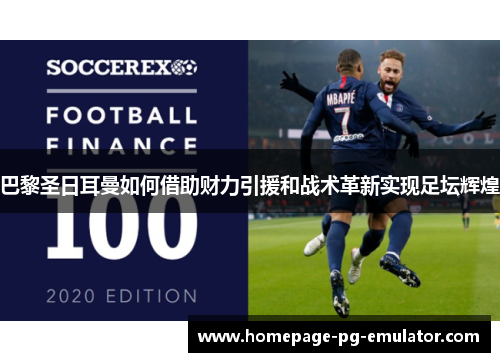 巴黎圣日耳曼如何借助财力引援和战术革新实现足坛辉煌
