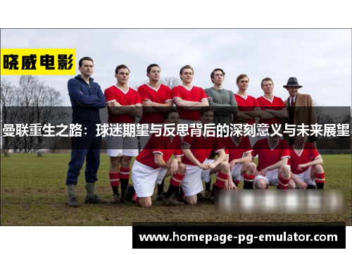 曼联重生之路：球迷期望与反思背后的深刻意义与未来展望