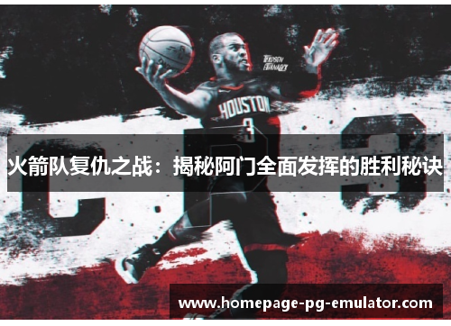 火箭队复仇之战：揭秘阿门全面发挥的胜利秘诀
