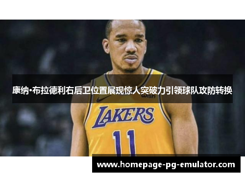 康纳·布拉德利右后卫位置展现惊人突破力引领球队攻防转换 康纳·布拉德利右后卫位置展现惊人突破力引领球队攻防转换