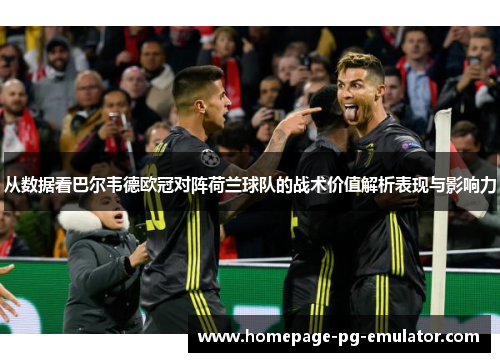 从数据看巴尔韦德欧冠对阵荷兰球队的战术价值解析表现与影响力